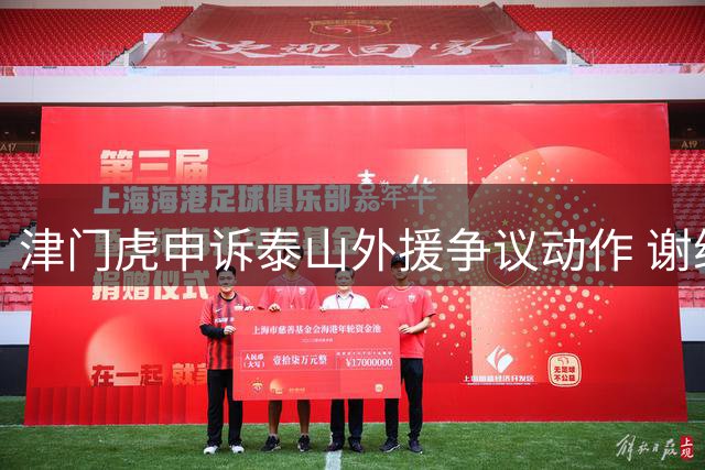 津门虎申诉泰山外援争议动作 谢维军伤情影响京津德比备战