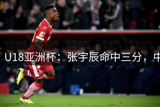 U18亚洲杯：张宇辰命中三分，中国队获两位数领先优势